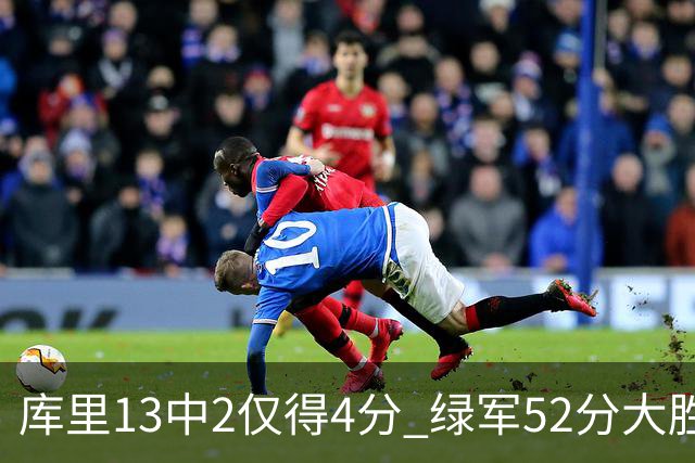 库里13中2仅得4分 绿军52分大胜勇士获11连胜